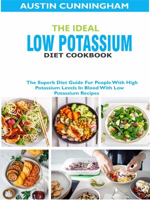 cover image of The Ideal Low Potassium Diet Cookbook; the Superb Diet Guide For People With High Potassium Levels In Blood With Low Potassium Recipes